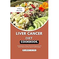 Liver cancer diet cookbook.: A Comprehensive Guide to Nutritional Support for Liver Cancer Patients and Their Journey Towards Healing. Liver cancer diet cookbook.: A Comprehensive Guide to Nutritional Support for Liver Cancer Patients and Their Journey Towards Healing. Kindle Paperback