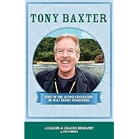 Tony Baxter: First of the Second Generation of Walt Disney Imagineers (Legends & Legacies) Tony Baxter: First of the Second Generation of Walt Disney Imagineers (Legends & Legacies) Paperback Kindle