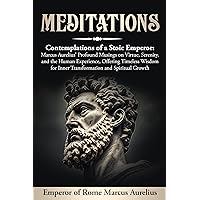 MEDITATIONS (Annotated): Contemplations of a Stoic Emperor: Marcus Aurelius' Profound Musings on Virtue, Serenity, and the Human Experience, Offering Timeless Wisdom for Inner Transformation