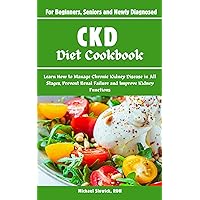 CKD Diet Cookbook: For Beginners, Seniors and Newly Diagnosed: Learn How to Manage Chronic Kidney Disease in All Stages, Prevent Renal Failure and Improve Kidney Functions CKD Diet Cookbook: For Beginners, Seniors and Newly Diagnosed: Learn How to Manage Chronic Kidney Disease in All Stages, Prevent Renal Failure and Improve Kidney Functions Kindle Paperback