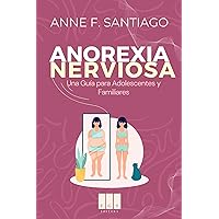 Anorexia Nerviosa: Una Guía para Adolescentes y Familiares (Spanish Edition)