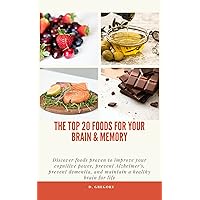 The Top 20 Foods For Your Brain & Memory: Discover foods proven to improve your cognitive power, prevent Alzheimer's, prevent dementia, and maintain a healthy brain for life The Top 20 Foods For Your Brain & Memory: Discover foods proven to improve your cognitive power, prevent Alzheimer's, prevent dementia, and maintain a healthy brain for life Kindle Paperback