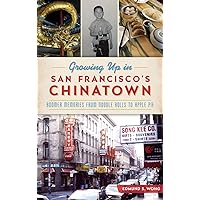 Growing Up in San Francisco's Chinatown: Boomer Memories from Noodle Rolls to Apple Pie Growing Up in San Francisco's Chinatown: Boomer Memories from Noodle Rolls to Apple Pie Hardcover Kindle Paperback