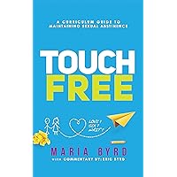 Touch Free: A Curriculum Guide to Maintaining Sexual Abstinence Touch Free: A Curriculum Guide to Maintaining Sexual Abstinence Kindle Paperback