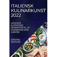 Italiensk Kulinarkunst 2022: LÆvende Autentiske Opskrifter Til at Overraske Dine GÆster (Danish Edition)