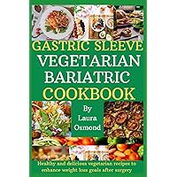 Gastric Sleeve Vegetarian Bariatric Cookbook: Healthy And Delicious Vegetarian Recipes To Enhance Weight Loss Goals After Surgery Gastric Sleeve Vegetarian Bariatric Cookbook: Healthy And Delicious Vegetarian Recipes To Enhance Weight Loss Goals After Surgery Paperback Kindle Hardcover