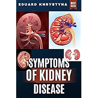 SYMPTOMS OF KIDNEY DISEASE: RECOGNIZING SYMPTOMS, SEEKING TREATMENT TO KIDNEY DISEASE SYMPTOMS OF KIDNEY DISEASE: RECOGNIZING SYMPTOMS, SEEKING TREATMENT TO KIDNEY DISEASE Kindle Paperback