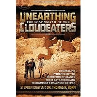 Unearthing the Lost World of the Cloudeaters: Compelling Evidence of the Incursion of Giants, Their Extraordinary Technology, and Imminent Return Unearthing the Lost World of the Cloudeaters: Compelling Evidence of the Incursion of Giants, Their Extraordinary Technology, and Imminent Return Paperback Kindle