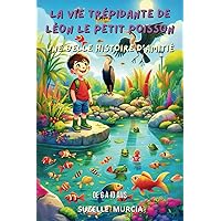 La Vie Trépidante de Léon Le Petit Poisson: Une Belle Histoire d’Amitié (French Edition)