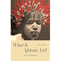 What Is African Art?: A Short History What Is African Art?: A Short History Paperback Kindle Hardcover