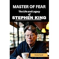 MASTER OF FEAR: The Life and Legacy of Stephen King (Legends Unveiled) MASTER OF FEAR: The Life and Legacy of Stephen King (Legends Unveiled) Kindle Hardcover Paperback