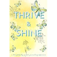 THRIVE & SHINE: A Thoughtfully Guided Journaling Experience with 58 Emotionally Encouraging Prompts to Challenge Destructive Thought Patterns, Manage ... Your True Self-Worth (Self Improvement) THRIVE & SHINE: A Thoughtfully Guided Journaling Experience with 58 Emotionally Encouraging Prompts to Challenge Destructive Thought Patterns, Manage ... Your True Self-Worth (Self Improvement) Paperback