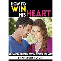 How to Win His Heart: An Essential Guide for Getting the Love You Want ~ ( How to Make Your Boyfriend Love You More | How to Make Your Husband Love You More ) How to Win His Heart: An Essential Guide for Getting the Love You Want ~ ( How to Make Your Boyfriend Love You More | How to Make Your Husband Love You More ) Kindle Paperback