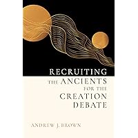 Recruiting the Ancients for the Creation Debate Recruiting the Ancients for the Creation Debate Hardcover Kindle
