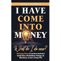 I Have come into Money - What do I do now? I Have come into Money - What do I do now? Kindle Paperback