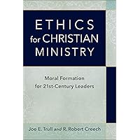 Ethics for Christian Ministry: Moral Formation for Twenty-First-Century Leaders Ethics for Christian Ministry: Moral Formation for Twenty-First-Century Leaders Paperback Kindle