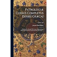 Patrologiæ Cursus Completus [Series Græca]: ... Omnium Ss. Patrum, Doctorum, Scriptorumque Ecclasiasticorum Sive Latinorum Sive Græcorum ...; Volume 146 (Ancient Greek Edition) Patrologiæ Cursus Completus [Series Græca]: ... Omnium Ss. Patrum, Doctorum, Scriptorumque Ecclasiasticorum Sive Latinorum Sive Græcorum ...; Volume 146 (Ancient Greek Edition) Hardcover Paperback