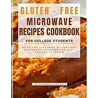 Gluten-free Microwave Recipe Cookbook for College Students : Quick and Flavorful microwave creations for busy college students (Campus Cookery: Recipes for the College Soul 1)