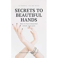 Secrets to beautiful hands: 10 powerful tips and tricks to have beautiful hands and nails naturally Secrets to beautiful hands: 10 powerful tips and tricks to have beautiful hands and nails naturally Kindle Paperback