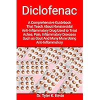 Diclofenac: A Comprehensive Guidebook That Teach About Nonsteroidal Anti-Inflammatory Drug Used to Treat Aches, Pain, Inflammatory Diseases Such as Gout And Many More Using Anti-Inflammatory Diclofenac: A Comprehensive Guidebook That Teach About Nonsteroidal Anti-Inflammatory Drug Used to Treat Aches, Pain, Inflammatory Diseases Such as Gout And Many More Using Anti-Inflammatory Paperback Kindle