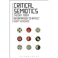 Critical Semiotics: Theory, from Information to Affect (Bloomsbury Advances in Semiotics) Critical Semiotics: Theory, from Information to Affect (Bloomsbury Advances in Semiotics) Paperback Kindle Hardcover