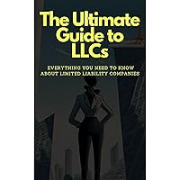 The Ultimate Guide to LLCs: Everything You Need to Know About Limited Liability Companies: Forming, Operating, and Dissolving an LLC The Ultimate Guide to LLCs: Everything You Need to Know About Limited Liability Companies: Forming, Operating, and Dissolving an LLC Kindle Audible Audiobook