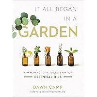 It All Began in a Garden: A Practical Guide to God’s Gift of Essential Oils It All Began in a Garden: A Practical Guide to God’s Gift of Essential Oils Hardcover Kindle Audible Audiobook Audio CD