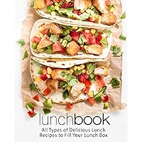 Lunch Book: All Types of Delicious Lunch Recipes To Fill Your Lunch Box (2nd Edition) Lunch Book: All Types of Delicious Lunch Recipes To Fill Your Lunch Box (2nd Edition) Paperback Kindle