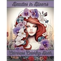 Beauties in Blooms Calmness Coloring Book: A Beautiful and Relaxing Tween to Adult Coloring Book of Gorgeous Women Surrounded by Exotic Flowers; ... Great Gift for Moms, Teens and Seniors Beauties in Blooms Calmness Coloring Book: A Beautiful and Relaxing Tween to Adult Coloring Book of Gorgeous Women Surrounded by Exotic Flowers; ... Great Gift for Moms, Teens and Seniors Paperback