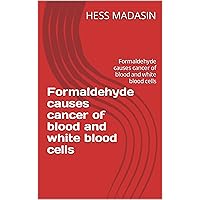Formaldehyde causes cancer of blood and white blood cells: Formaldehyde causes cancer of blood and white blood cells