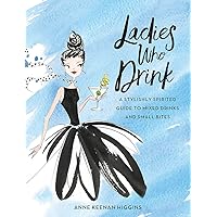 Ladies Who Drink: A Stylishly Spirited Guide to Mixed Drinks and Small Bites Ladies Who Drink: A Stylishly Spirited Guide to Mixed Drinks and Small Bites Hardcover Kindle