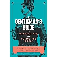 A Gentleman's Guide to Manners, Sex, and Ruling the World A Gentleman's Guide to Manners, Sex, and Ruling the World Paperback Kindle