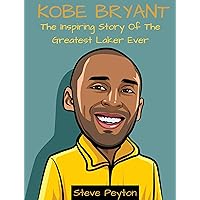 Kobe Bryant: The Inspiring Story Of The Greatest Laker Ever Kobe Bryant: The Inspiring Story Of The Greatest Laker Ever Kindle Paperback