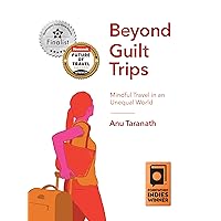 Beyond Guilt Trips: Mindful Travel in an Unequal World Beyond Guilt Trips: Mindful Travel in an Unequal World Paperback Audible Audiobook Kindle Audio CD