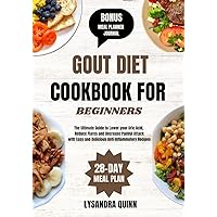 GOUT DIET COOKBOOK FOR BEGINNERS: The Ultimate Guide to Lower your Uric Acid, Reduce Flares and Decrease Painful Attack with Easy and Delicious Anti-Inflammatory Recipes GOUT DIET COOKBOOK FOR BEGINNERS: The Ultimate Guide to Lower your Uric Acid, Reduce Flares and Decrease Painful Attack with Easy and Delicious Anti-Inflammatory Recipes Kindle Paperback