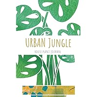 Urban Jungle, House Plant Journal: A Log Book to Create Individual Profiles for Your Indoor Plants, Track Watering, Fertilizing, Caring, and More. An ... and to Showcase Your Love of Plants. Urban Jungle, House Plant Journal: A Log Book to Create Individual Profiles for Your Indoor Plants, Track Watering, Fertilizing, Caring, and More. An ... and to Showcase Your Love of Plants. Paperback