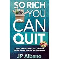 So Rich You Can Quit: Divorce Your Tech Sales Quota, Decrease Your Tax Burden, Diversify Your Sales Income So Rich You Can Quit: Divorce Your Tech Sales Quota, Decrease Your Tax Burden, Diversify Your Sales Income Paperback Kindle Audible Audiobook Hardcover