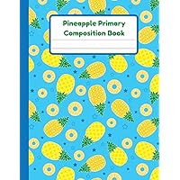 Pineapple Primary Composition Book: Handwriting Practice Paper With Dotted Mid Line And Drawing Space For Grades K-2 | Pineapple Draw And Write Journal For Kids | 120 Pages | 8.5 x 11 In