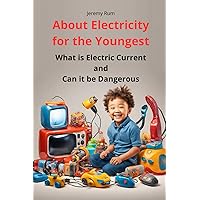About Electricity for the Youngest: What is Electric Current and Can it be Dangerous (Did you know about it?) About Electricity for the Youngest: What is Electric Current and Can it be Dangerous (Did you know about it?) Paperback Hardcover