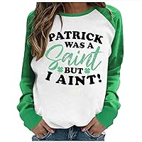 Patrick was a Saint but I Aint Letter Shirts Women 2024 Funny Sweatshirts Raglan Long Sleeve St. Patricks Day Tops