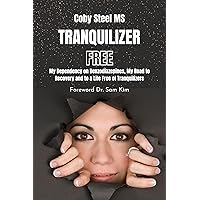 Tranquilizer Free: My Dependency on Benzodiazepines, My Road to Recovery and to a Life Free of Tranquilizers Tranquilizer Free: My Dependency on Benzodiazepines, My Road to Recovery and to a Life Free of Tranquilizers Kindle Paperback