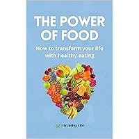The Power of Food. How to transform your life with healthy eating The Power of Food. How to transform your life with healthy eating Kindle Paperback