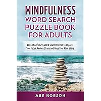 Mindfulness Word Search Puzzle Book for Adults: 100+ Mindfulness Word Search Puzzles to Improve Your Focus, Reduce Stress and Keep Your Mind Sharp (The Ultimate Word Search Puzzle Book Series) Mindfulness Word Search Puzzle Book for Adults: 100+ Mindfulness Word Search Puzzles to Improve Your Focus, Reduce Stress and Keep Your Mind Sharp (The Ultimate Word Search Puzzle Book Series) Hardcover Paperback