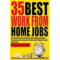35 BEST WORK FROM HOME JOBS: Best Remote Jobs, Earn money Both online and offline, Passive Income, Financial Freedom and Finding the right Home jobs. 35 BEST WORK FROM HOME JOBS: Best Remote Jobs, Earn money Both online and offline, Passive Income, Financial Freedom and Finding the right Home jobs. Paperback Kindle