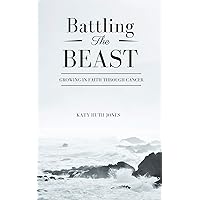 Battling the Beast: Growing in Faith through Cancer Battling the Beast: Growing in Faith through Cancer Kindle Paperback