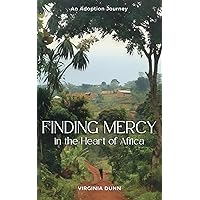 Finding Mercy in the Heart of Africa: An Adoption Journey Finding Mercy in the Heart of Africa: An Adoption Journey Paperback Kindle
