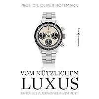 Vom nützlichen Luxus: Uhren als alternatives Investment Vom nützlichen Luxus: Uhren als alternatives Investment Hardcover Kindle Edition