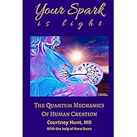 Your Spark Is Light: The Quantum Mechanics of Human Creation Your Spark Is Light: The Quantum Mechanics of Human Creation Paperback Kindle