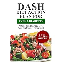 DASH Diet Action Plan For Type 2 Diabetes: 70 Tasty Dash Diet Recipes For Mastering Diabetes Management. 2 weeks Meal Plan Included (Dash Eating)