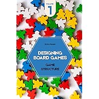 Designing Board Games - Volume 1: Game Structure Designing Board Games - Volume 1: Game Structure Paperback